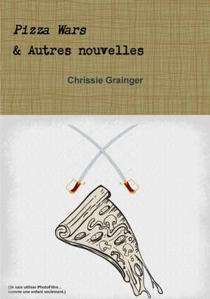 Pizza Wars & Autres nouvelles de Chrissie Grainger