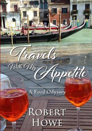 Travels With My Appetite de Robert Howe