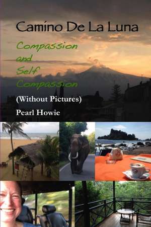 Camino De La Luna - Compassion and Self Compassion (Without Pictures) de Pearl Howie