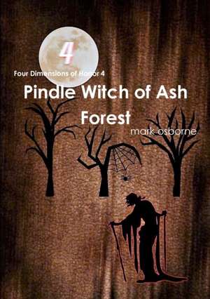 Four Dimensions of Horror 4 The Pindle Witch of Ash Forest de Mark Osborne