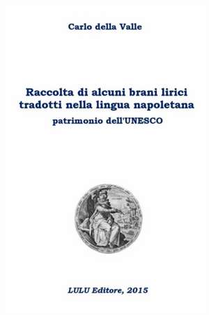 Raccolta di alcuni brani lirici tradotti nella lingua napoletana patrimonio dell'Unesco de Carlo Della Valle