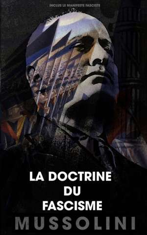 La doctrine du fascisme: Inclus le manifeste fasciste de Benito Mussolini