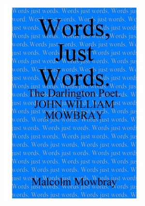 Words, Just Words. The Darlington Poet. John William Mowbray de Malcolm Mowbray