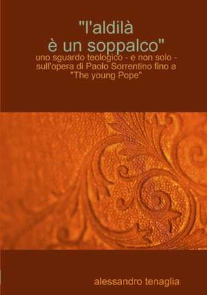 "L'aldil¿  un soppalco" - uno sguardo teologico - e non solo - sull'opera di Paolo Sorrentino fino a "The young Pope" de Alessandro Tenaglia