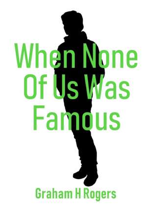 When None Of Us Was Famous de Graham H Rogers