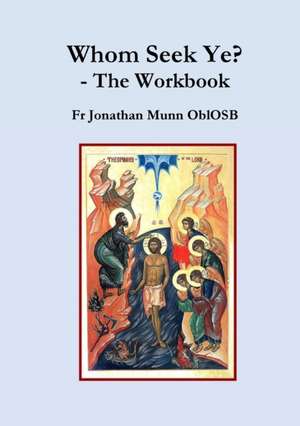 Whom Seek Ye? - The Workbook de Fr Jonathan Munn Oblosb