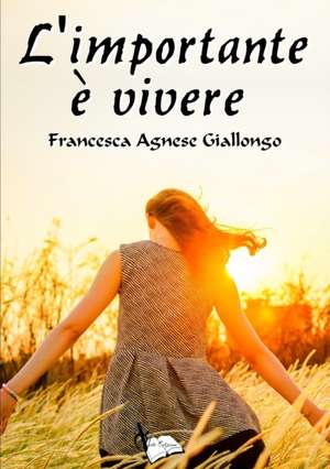 L'importante è vivere de Francesca Agnese Giallongo