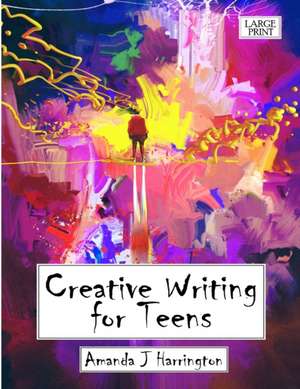 Creative Writing for Teens Large Print de Amanda J Harrington