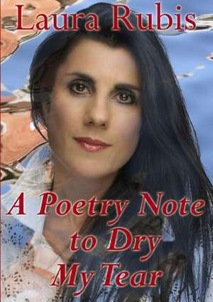 A Poetry Note to Dry My Tear de Laura Rubis