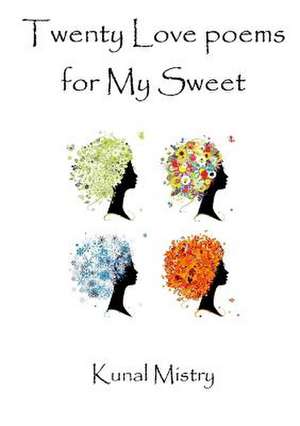 Twenty Love Poems for My Sweet de Mistry, Kunal