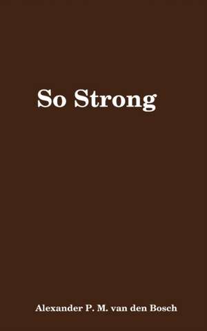 So Strong de Alexander P. M. van den Bosch