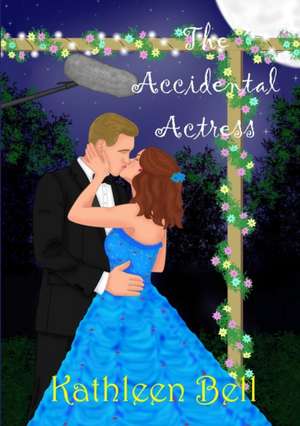 The Accidental Actress de Kathleen Bell