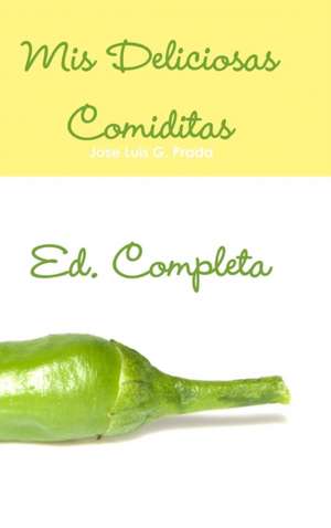 Mi Deliciosas Comiditas Ed. Completa de Jose Luis G. Prada