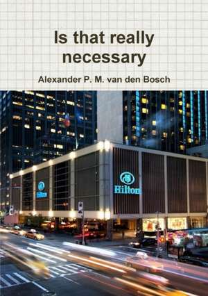 Is that really necessary de Alexander P. M. van den Bosch