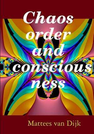 Chaos, Order and Consciousness de Van Dijk, Mattees