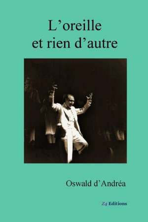 L'oreille et rien d'autre de Oswald D'Andréa