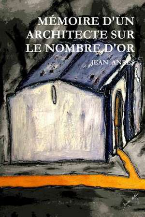 Memoire D'Un Architecte Sur Le Nombre D'Or de Anres, Jean /. Damien