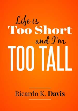 Life Is Too Short and I'm Too Tall de Ricardo Davis