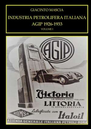 INDUSTRIA PETROLIFERA ITALIANA. AGIP 1926-1933 Vol. I de Giacinto Mascia