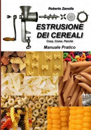 ESTRUSIONE DEI CEREALI - Cosa, Come, Perché de Roberto Zanolla