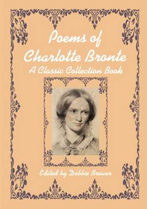 Poems of Charlotte Bronte, A Classic Collection Book de Debbie Brewer