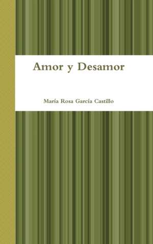 Amor y Desamor de Maria Rosa Garcia Castillo