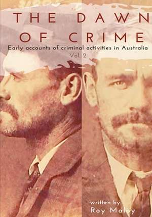 The Dawn of Crime - Early Accounts of Criminal Activity in Australia - Volume 2 de Roy Maloy