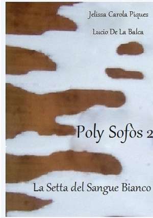 Poly Sofòs 2 - La Setta del Sangue Bianco de Jelissa Carola Piques Lucio de La Balca