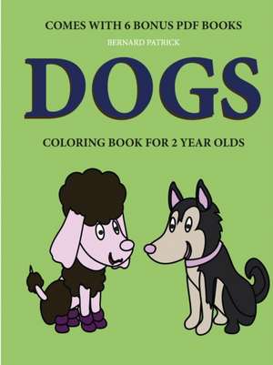 Coloring Books for 2 Year Olds (Dogs) de Bernard Patrick