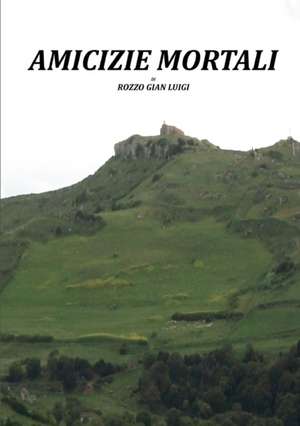 amicizie mortali de Gian Luigi Rozzo