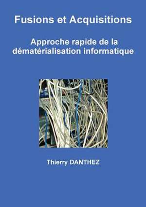 Fusions Et Acquisitions - Approche Rapide de la Dematerialisation Informatique de Danthez, Thierry