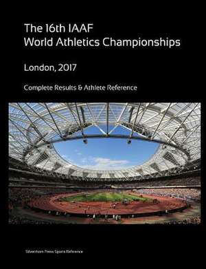 16th World Athletics Championships - London 2017. Complete Results & Athlete Reference de Simon Barclay