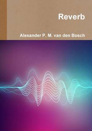 Reverb de Alexander P. M. Van Den Bosch