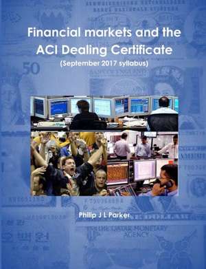 Financial Markets and the Aci Dealing Certificate de Philip J. L. Parker