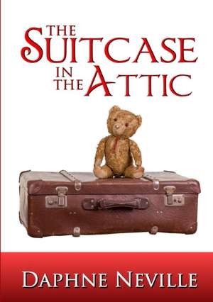 The Suitcase in the Attic de Daphne Neville