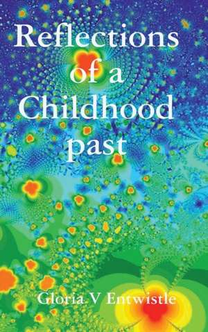 Reflections of a childhood past de Gloria V Entwistle