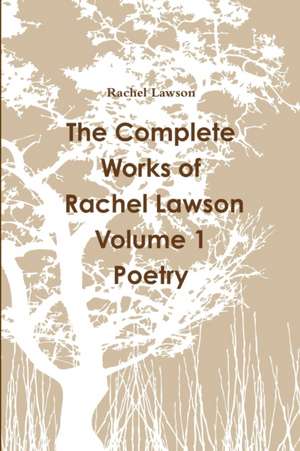 The Complete Works of Rachel Lawson Volume 1 Poetry de Rachel Lawson