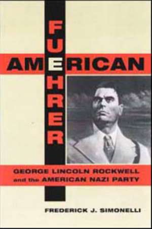 American Fuehrer: George Lincoln Rockwell and the American Nazi Party de Frederick J. Simonelli