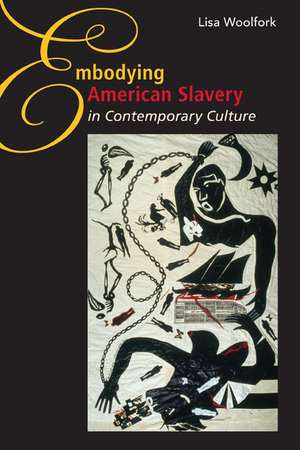 Embodying American Slavery in Contemporary Culture de Lisa Woolfork