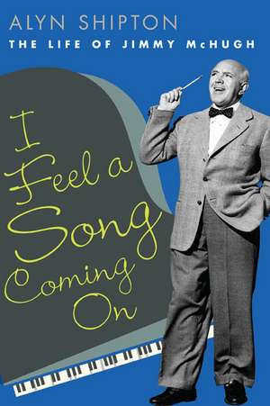 I Feel a Song Coming On: The Life of Jimmy McHugh de Alyn Shipton