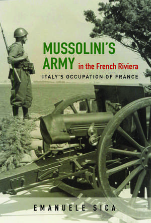 Mussolini's Army in the French Riviera: Italy's Occupation of France de Emanuele Sica