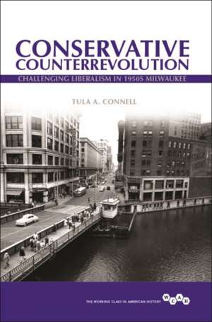 Conservative Counterrevolution: Challenging Liberalism in 1950s Milwaukee de Tula A. Connell