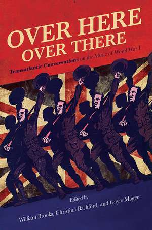 Over Here, Over There: Transatlantic Conversations on the Music of World War I de William Brooks