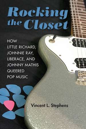 Rocking the Closet: How Little Richard, Johnnie Ray, Liberace, and Johnny Mathis Queered Pop Music de Vincent L Stephens