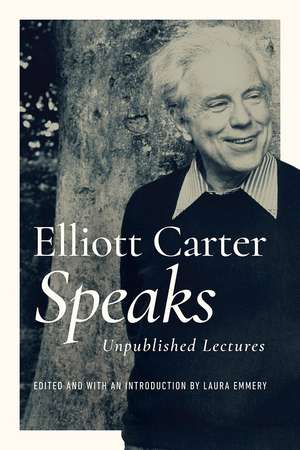 Elliott Carter Speaks: Unpublished Lectures de Elliott Carter