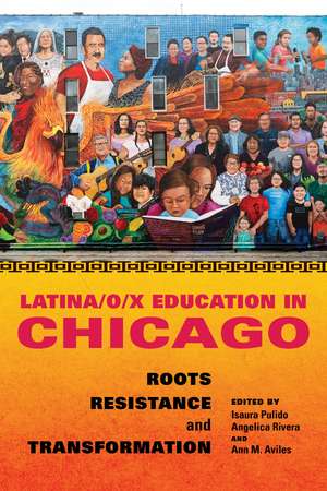 Latina/o/x Education in Chicago: Roots, Resistance, and Transformation de Isaura Pulido