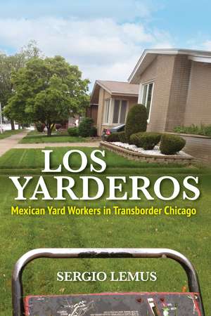 Los Yarderos: Mexican Yard Workers in Transborder Chicago de Sergio Lemus