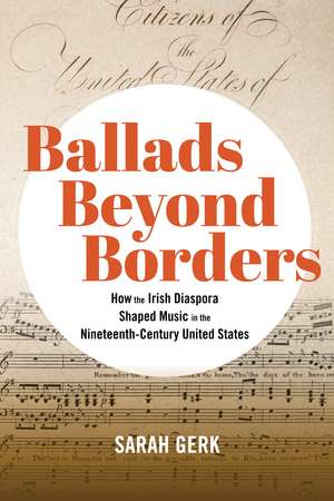 Ballads Beyond Borders: How the Irish Diaspora Shaped Music in the Nineteenth-Century United States de Sarah Gerk