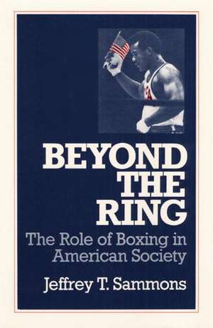 Beyond the Ring: The Role of Boxing in American Society de Jeffrey T. Sammons