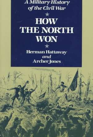 How the North Won: A MILITARY HISTORY OF THE CIVIL WAR de Herman Hattaway